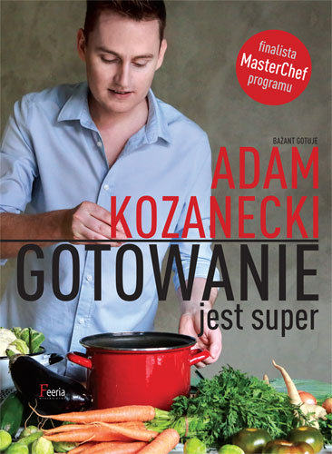 „Gotowanie jest super” – recenzja książki Adama Kozaneckiego