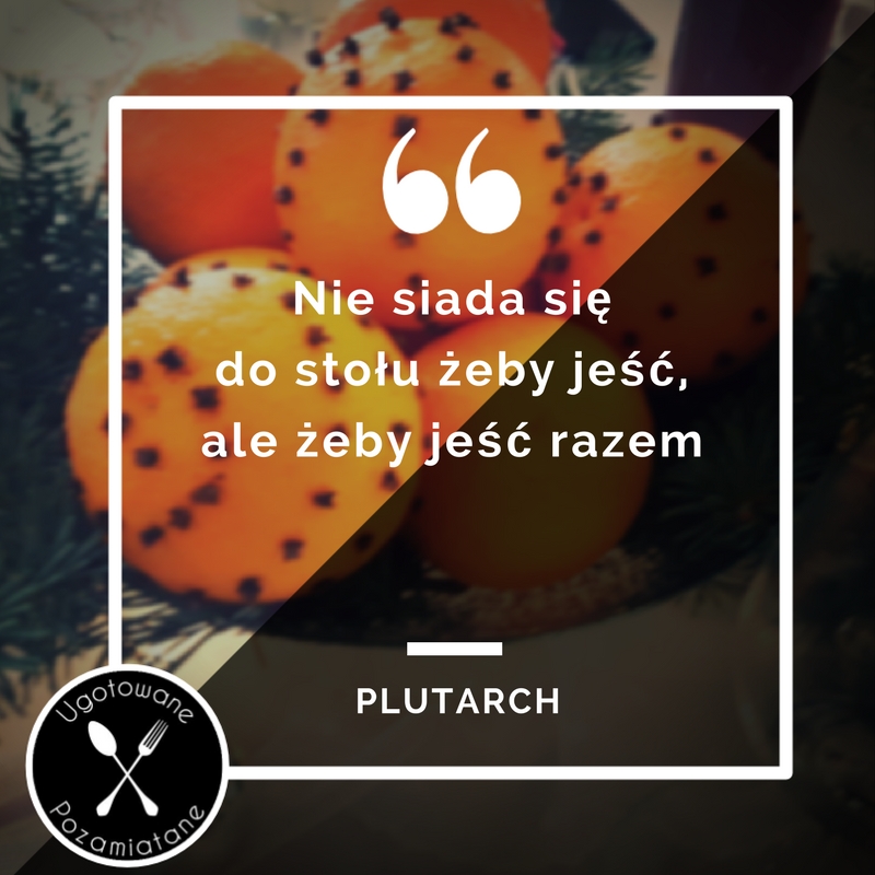 Nie siada się do stołu żeby jeść, ale żeby jeść razem
